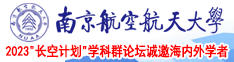 阳茎伸入女人的视频南京航空航天大学2023“长空计划”学科群论坛诚邀海内外学者